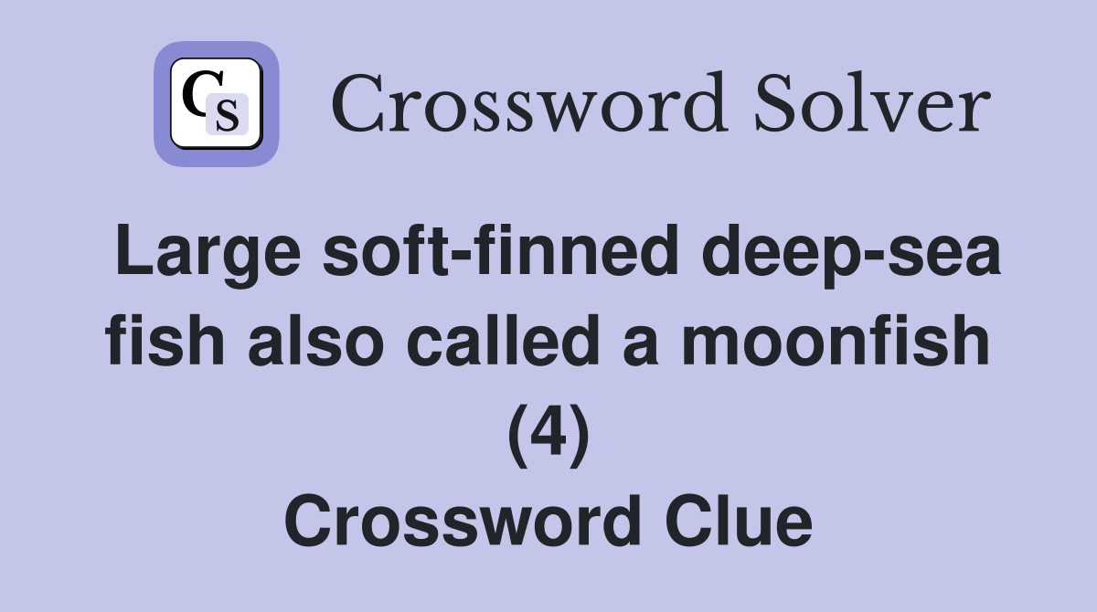 Large softfinned deepsea fish also called a moonfish (4) Crossword
